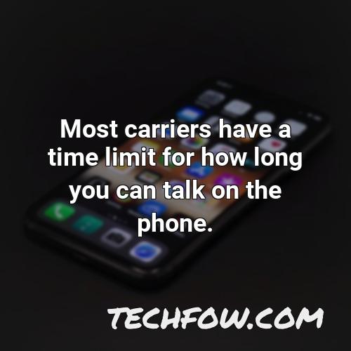 most carriers have a time limit for how long you can talk on the phone