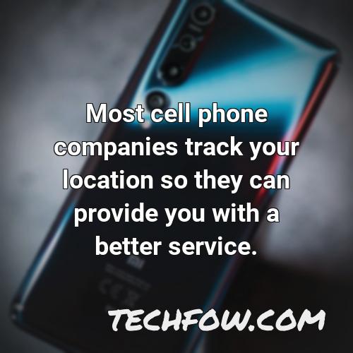 most cell phone companies track your location so they can provide you with a better service