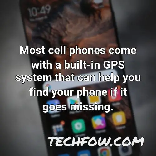 most cell phones come with a built in gps system that can help you find your phone if it goes missing