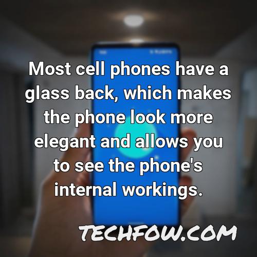 most cell phones have a glass back which makes the phone look more elegant and allows you to see the phone s internal workings