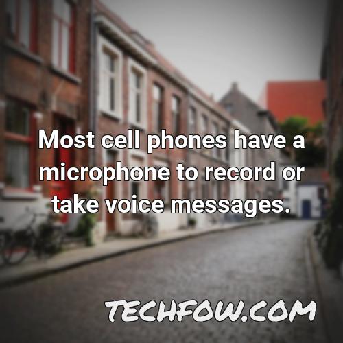 most cell phones have a microphone to record or take voice messages