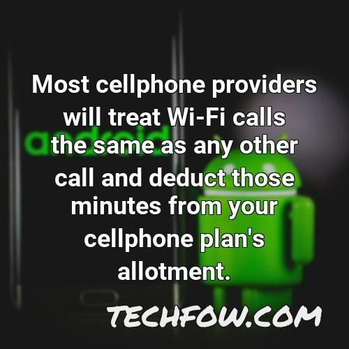 most cellphone providers will treat wi fi calls the same as any other call and deduct those minutes from your cellphone plan s allotment