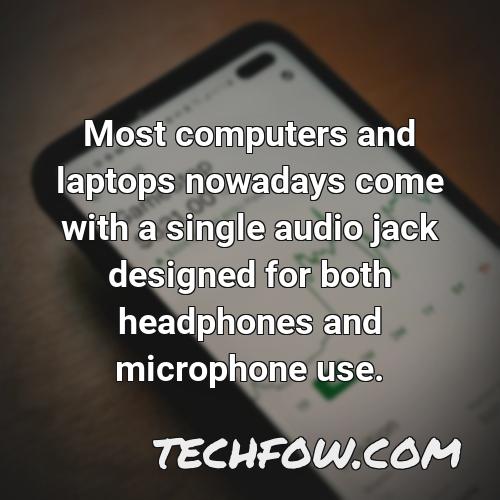 most computers and laptops nowadays come with a single audio jack designed for both headphones and microphone use 1
