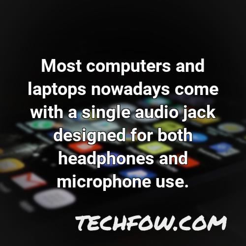most computers and laptops nowadays come with a single audio jack designed for both headphones and microphone use