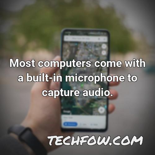 most computers come with a built in microphone to capture audio