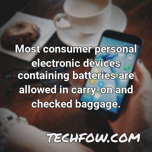 most consumer personal electronic devices containing batteries are allowed in carry on and checked baggage