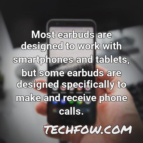 most earbuds are designed to work with smartphones and tablets but some earbuds are designed specifically to make and receive phone calls
