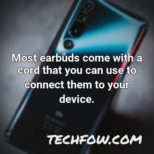most earbuds come with a cord that you can use to connect them to your device