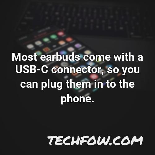 most earbuds come with a usb c connector so you can plug them in to the phone