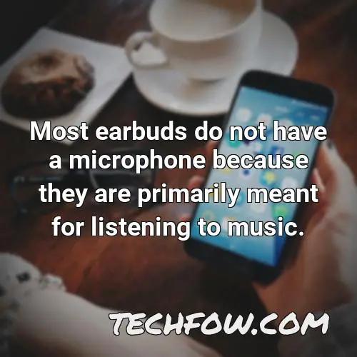 most earbuds do not have a microphone because they are primarily meant for listening to music