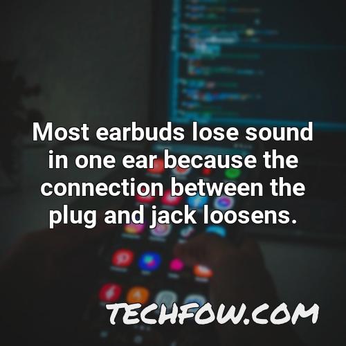 most earbuds lose sound in one ear because the connection between the plug and jack loosens