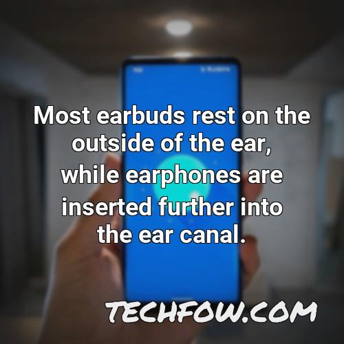 most earbuds rest on the outside of the ear while earphones are inserted further into the ear canal