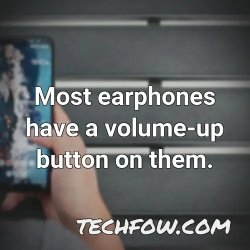 most earphones have a volume up button on them
