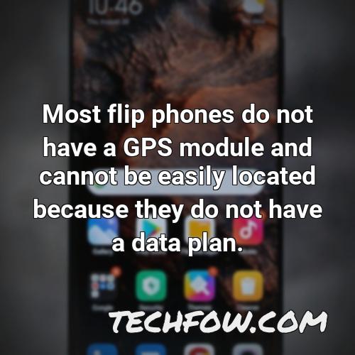 most flip phones do not have a gps module and cannot be easily located because they do not have a data plan
