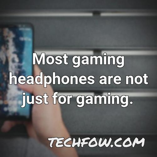 most gaming headphones are not just for gaming