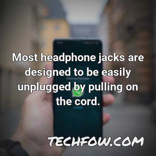 most headphone jacks are designed to be easily unplugged by pulling on the cord