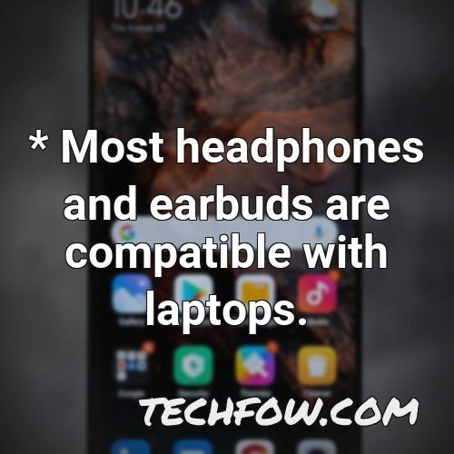 most headphones and earbuds are compatible with laptops