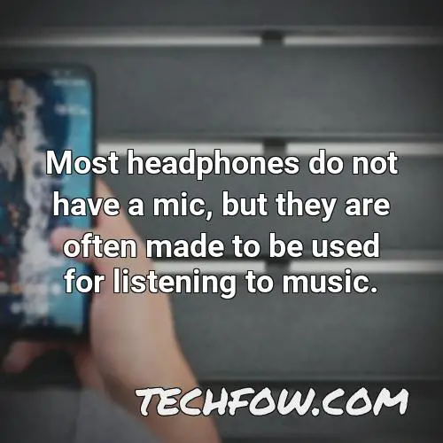 most headphones do not have a mic but they are often made to be used for listening to music