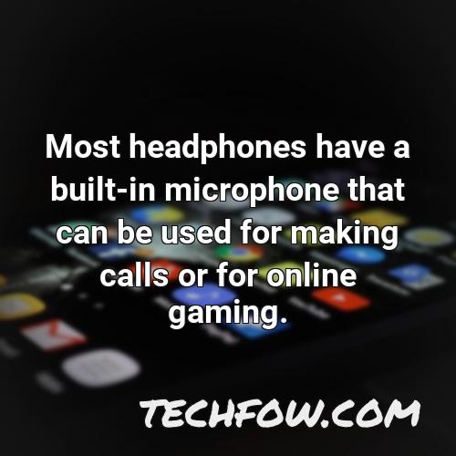 most headphones have a built in microphone that can be used for making calls or for online gaming