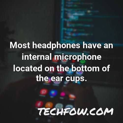 most headphones have an internal microphone located on the bottom of the ear cups