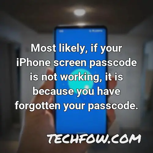 most likely if your iphone screen passcode is not working it is because you have forgotten your passcode