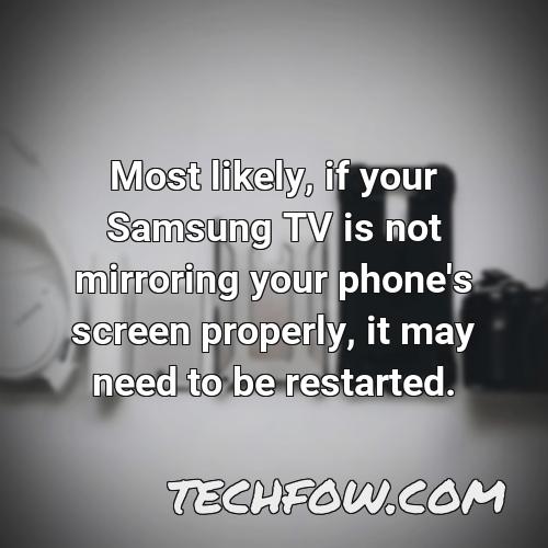 most likely if your samsung tv is not mirroring your phone s screen properly it may need to be restarted