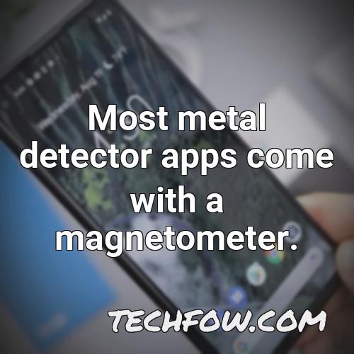 most metal detector apps come with a magnetometer