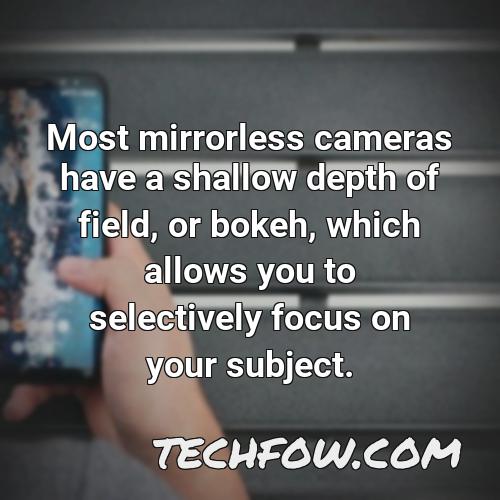most mirrorless cameras have a shallow depth of field or bokeh which allows you to selectively focus on your subject