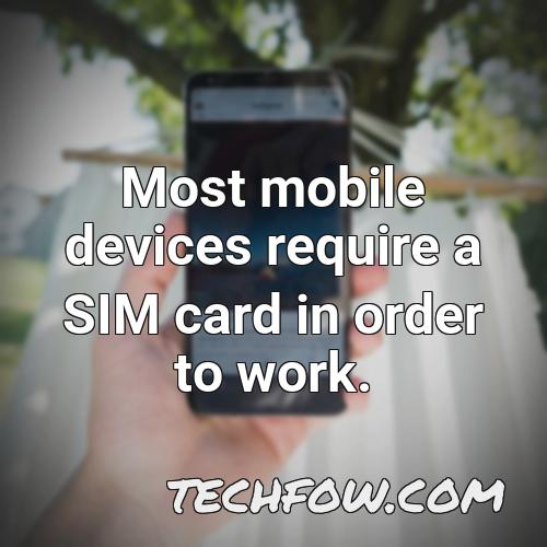 most mobile devices require a sim card in order to work