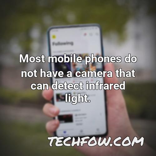 most mobile phones do not have a camera that can detect infrared light