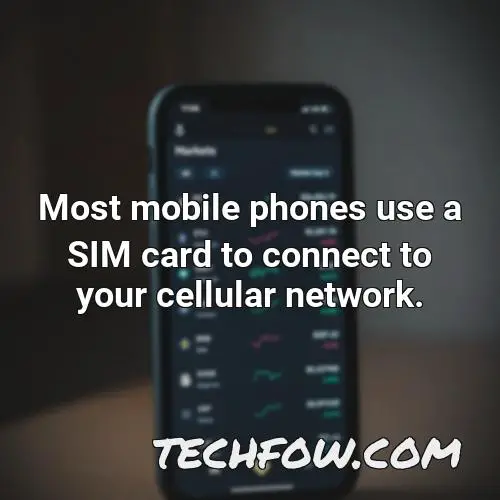 most mobile phones use a sim card to connect to your cellular network 1