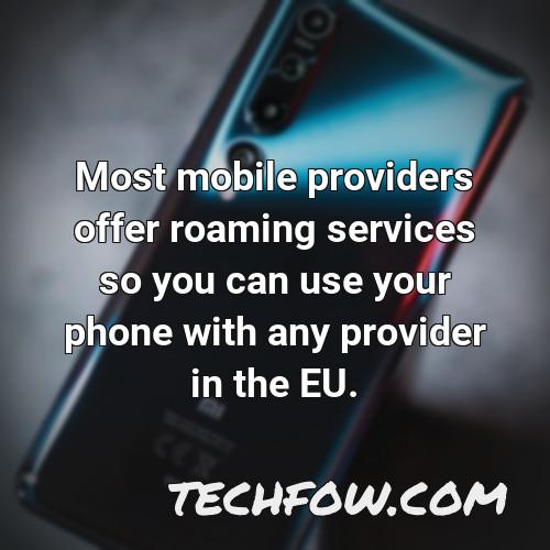 most mobile providers offer roaming services so you can use your phone with any provider in the eu