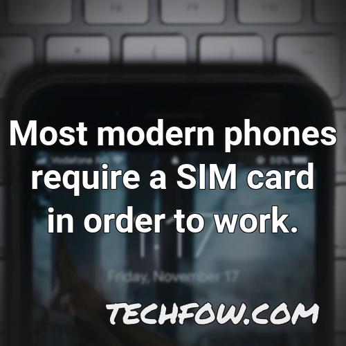 most modern phones require a sim card in order to work
