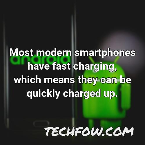most modern smartphones have fast charging which means they can be quickly charged up