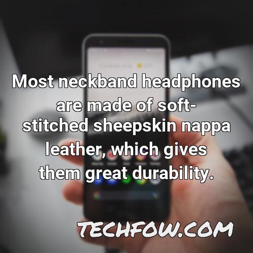 most neckband headphones are made of soft stitched sheepskin nappa leather which gives them great durability