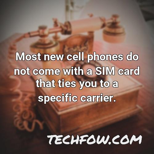 most new cell phones do not come with a sim card that ties you to a specific carrier