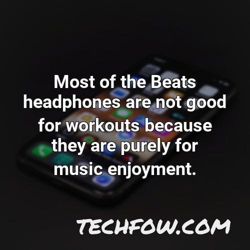 most of the beats headphones are not good for workouts because they are purely for music enjoyment
