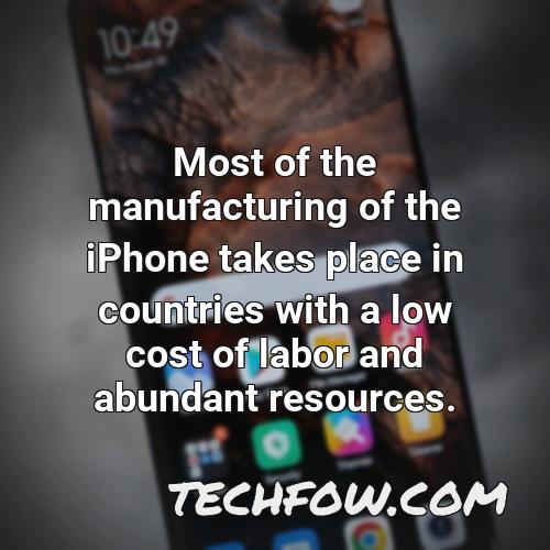 most of the manufacturing of the iphone takes place in countries with a low cost of labor and abundant resources