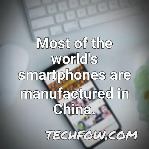 most of the world s smartphones are manufactured in china