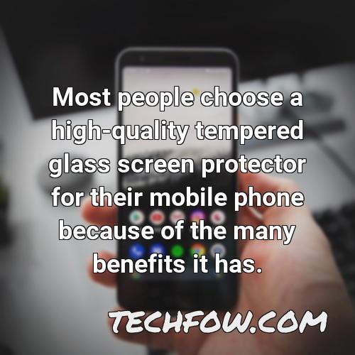 most people choose a high quality tempered glass screen protector for their mobile phone because of the many benefits it has