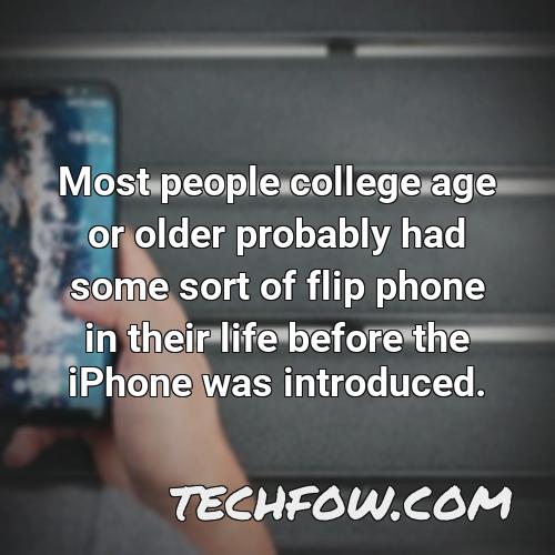 most people college age or older probably had some sort of flip phone in their life before the iphone was introduced 4