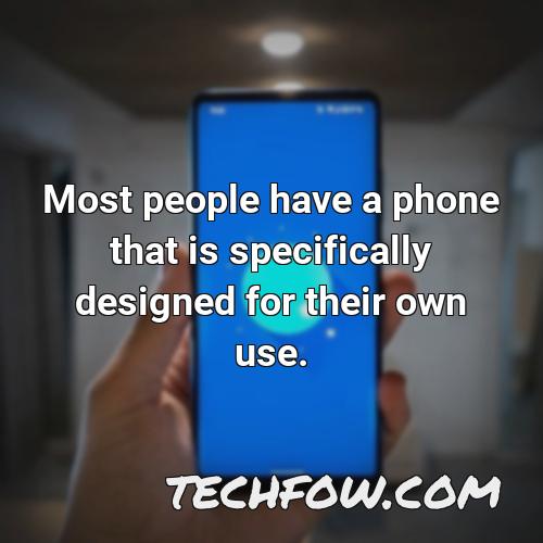 most people have a phone that is specifically designed for their own use