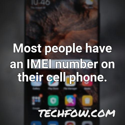 most people have an imei number on their cell phone