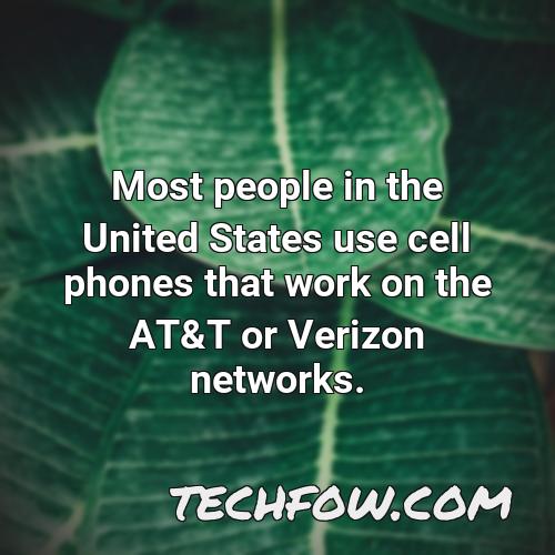 most people in the united states use cell phones that work on the at t or verizon networks