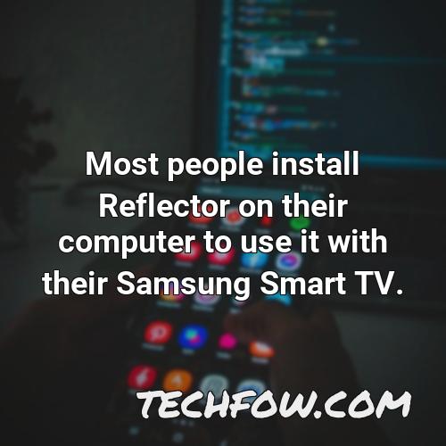 most people install reflector on their computer to use it with their samsung smart tv