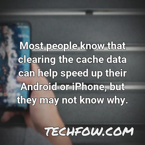 most people know that clearing the cache data can help speed up their android or iphone but they may not know why