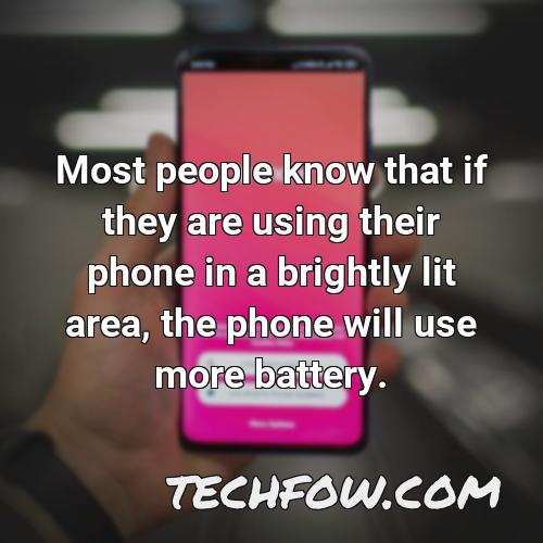 most people know that if they are using their phone in a brightly lit area the phone will use more battery