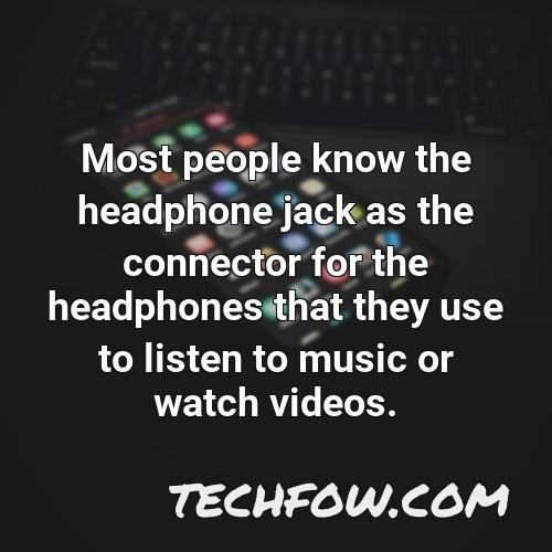 most people know the headphone jack as the connector for the headphones that they use to listen to music or watch videos
