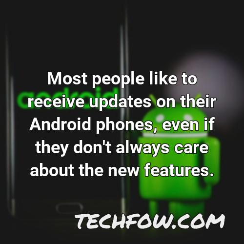 most people like to receive updates on their android phones even if they don t always care about the new features