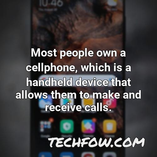 most people own a cellphone which is a handheld device that allows them to make and receive calls